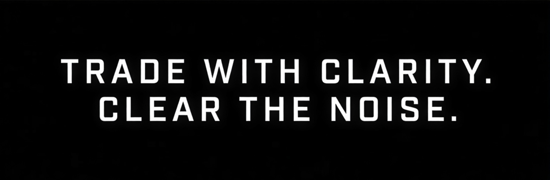 Trade with clarity. Clear the noise.